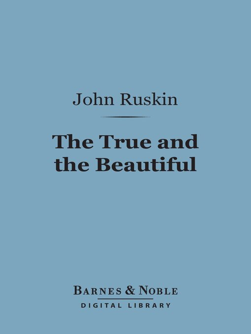 Title details for The True and the Beautiful (Barnes & Noble Digital Library) by John Ruskin - Available